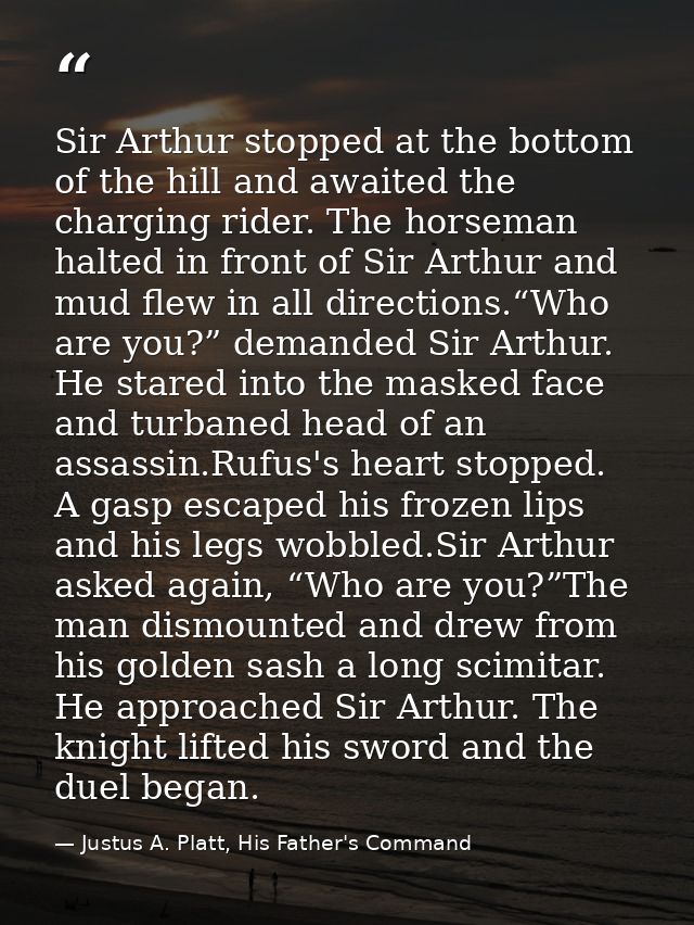 Sir Arthur stopped at the bottom of the hill and awaited the charging rider. The horseman halted in front of Sir Arthur  — Justus A. Platt, His Father's Command
