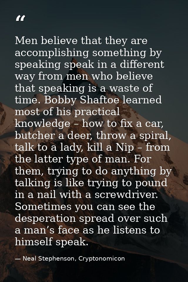 Men believe that they are accomplishing something by speaking speak in a different way from men who believe that speakin — Neal Stephenson, Cryptonomicon