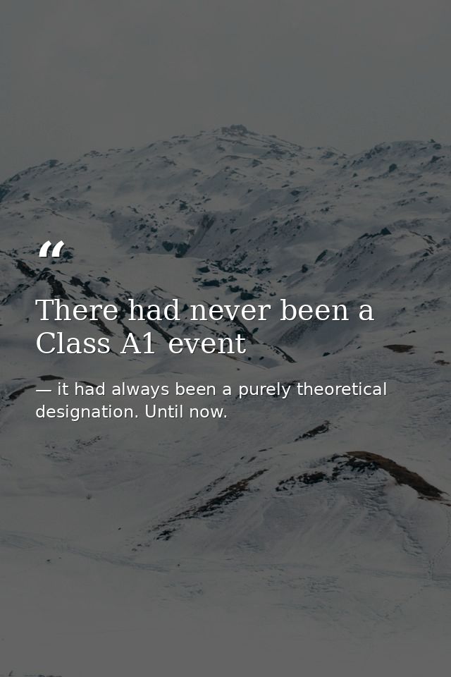 There had never been a Class A1 event — it had always been a purely theoretical designation. Until now.