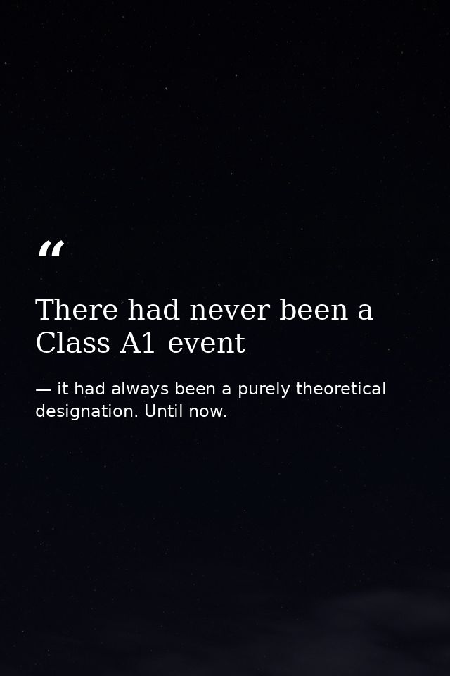 There had never been a Class A1 event — it had always been a purely theoretical designation. Until now.