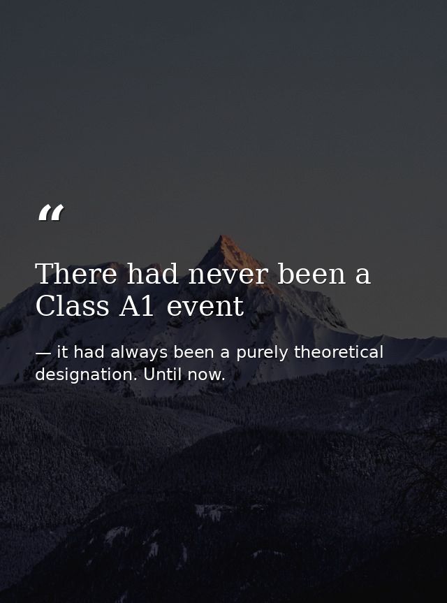 There had never been a Class A1 event — it had always been a purely theoretical designation. Until now.