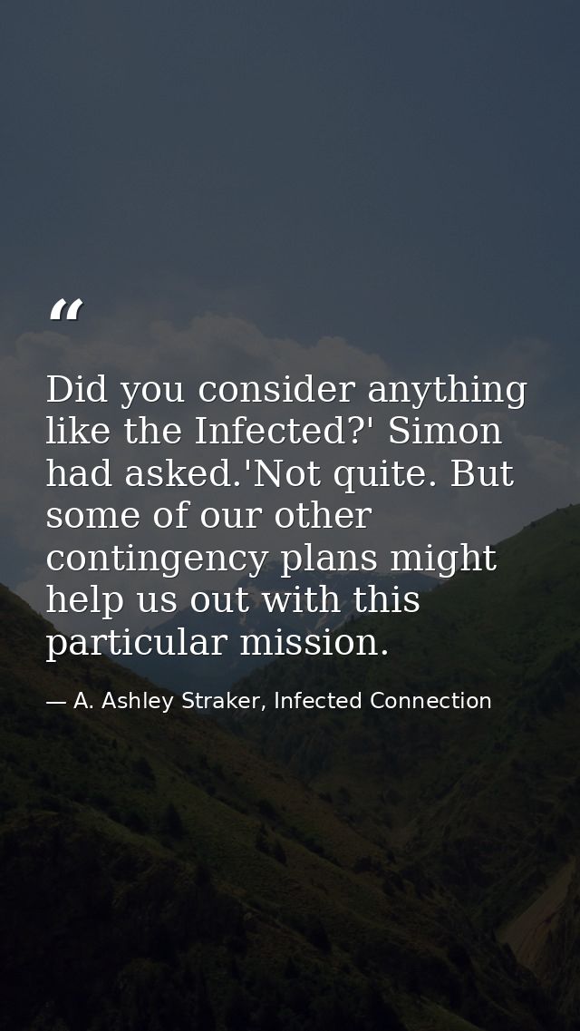 Did you consider anything like the Infected?' Simon had asked.'Not quite. But some of our other contingency plans might  — A. Ashley Straker, Infected Connection