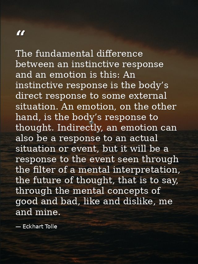 The fundamental difference between an instinctive response and an emotion is this: An instinctive response is the body’s — Eckhart Tolle