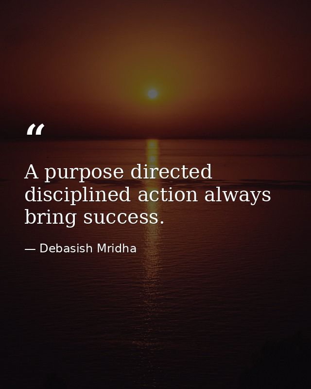 A purpose directed disciplined action always bring success. — Debasish Mridha