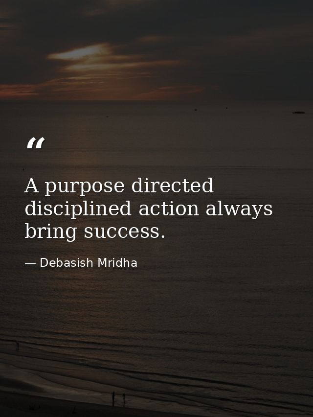 A purpose directed disciplined action always bring success. — Debasish Mridha