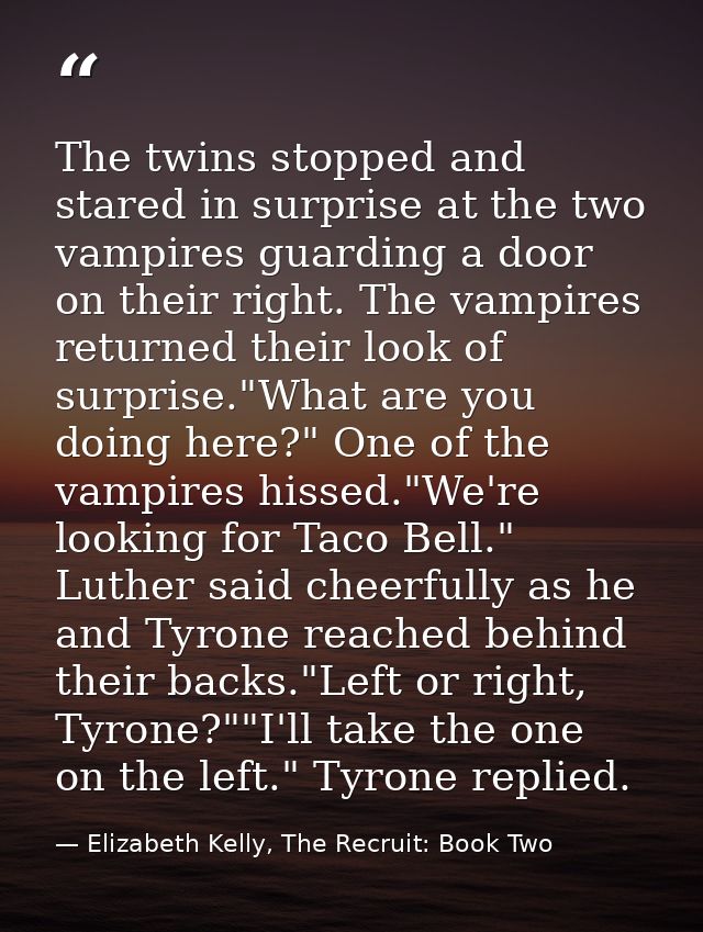 The twins stopped and stared in surprise at the two vampires guarding a door on their right. The vampires returned their — Elizabeth Kelly, The Recruit: Book Two