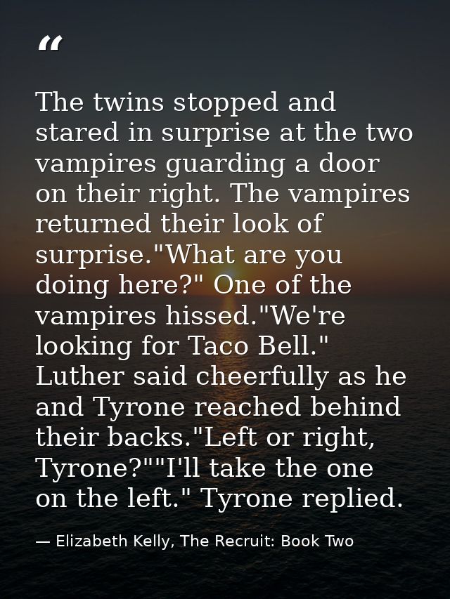 The twins stopped and stared in surprise at the two vampires guarding a door on their right. The vampires returned their — Elizabeth Kelly, The Recruit: Book Two