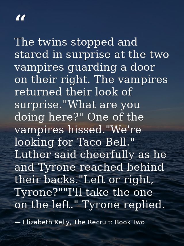 The twins stopped and stared in surprise at the two vampires guarding a door on their right. The vampires returned their — Elizabeth Kelly, The Recruit: Book Two