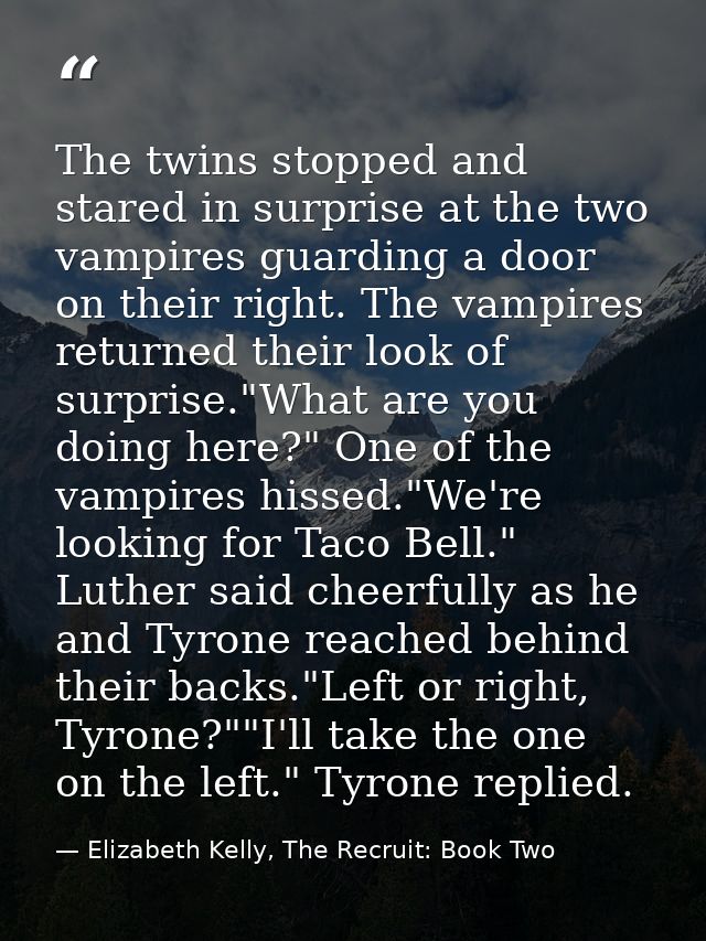 The twins stopped and stared in surprise at the two vampires guarding a door on their right. The vampires returned their — Elizabeth Kelly, The Recruit: Book Two