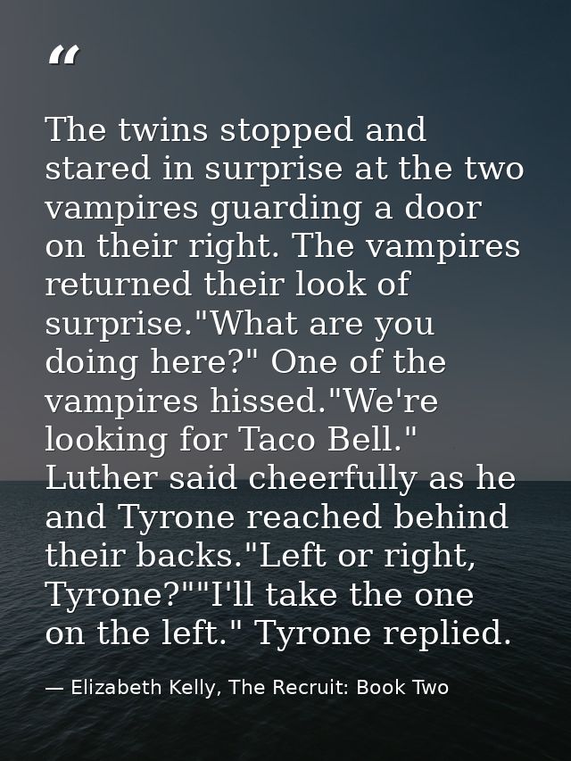 The twins stopped and stared in surprise at the two vampires guarding a door on their right. The vampires returned their — Elizabeth Kelly, The Recruit: Book Two