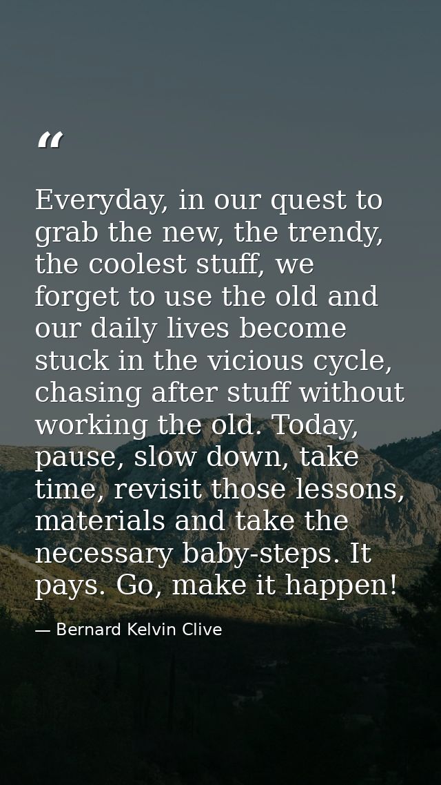 Everyday, in our quest to grab the new, the trendy, the coolest stuff, we forget to use the old and our daily lives beco — Bernard Kelvin Clive