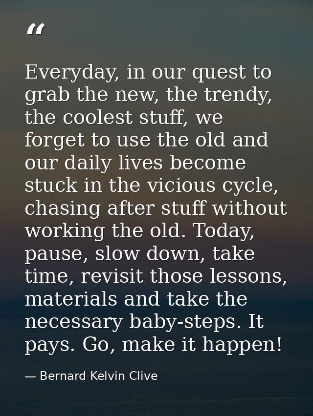 Everyday, in our quest to grab the new, the trendy, the coolest stuff, we forget to use the old and our daily lives beco — Bernard Kelvin Clive