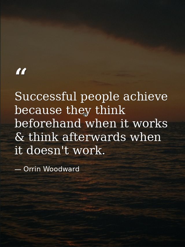 Successful people achieve because they think beforehand when it works & think afterwards when it doesn't work. — Orrin Woodward