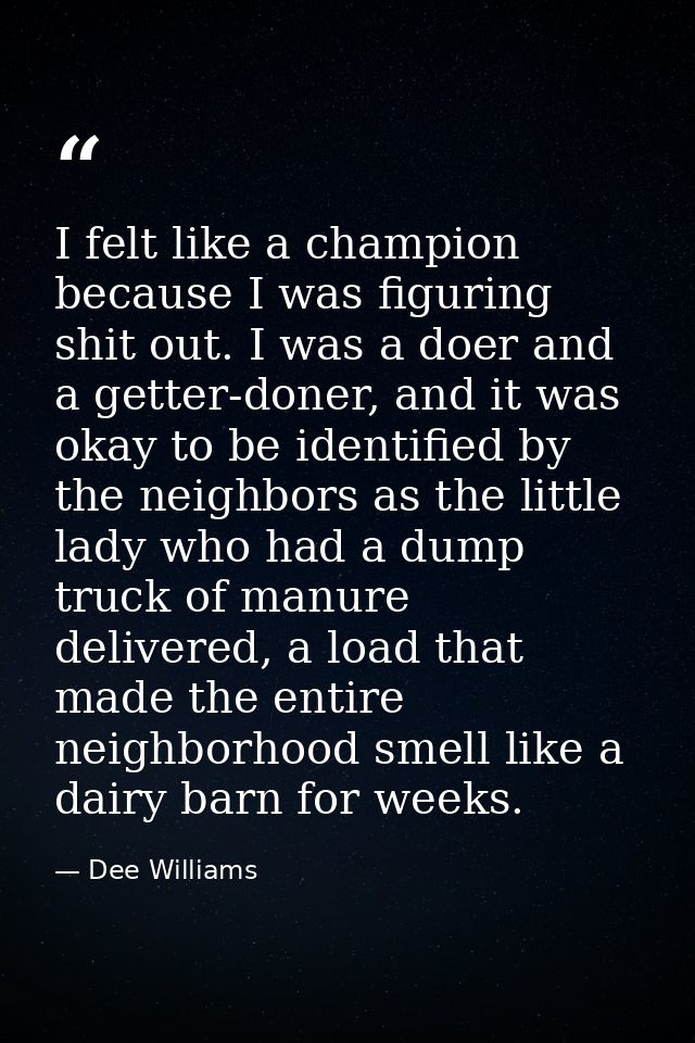 I felt like a champion because I was figuring shit out. I was a doer and a getter-doner, and it was okay to be identifie — Dee Williams