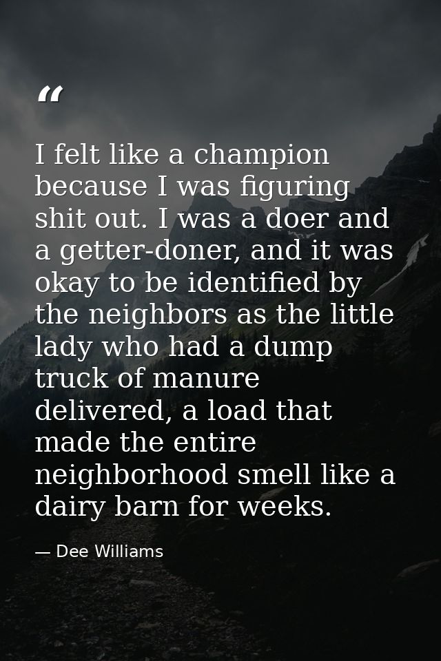 I felt like a champion because I was figuring shit out. I was a doer and a getter-doner, and it was okay to be identifie — Dee Williams