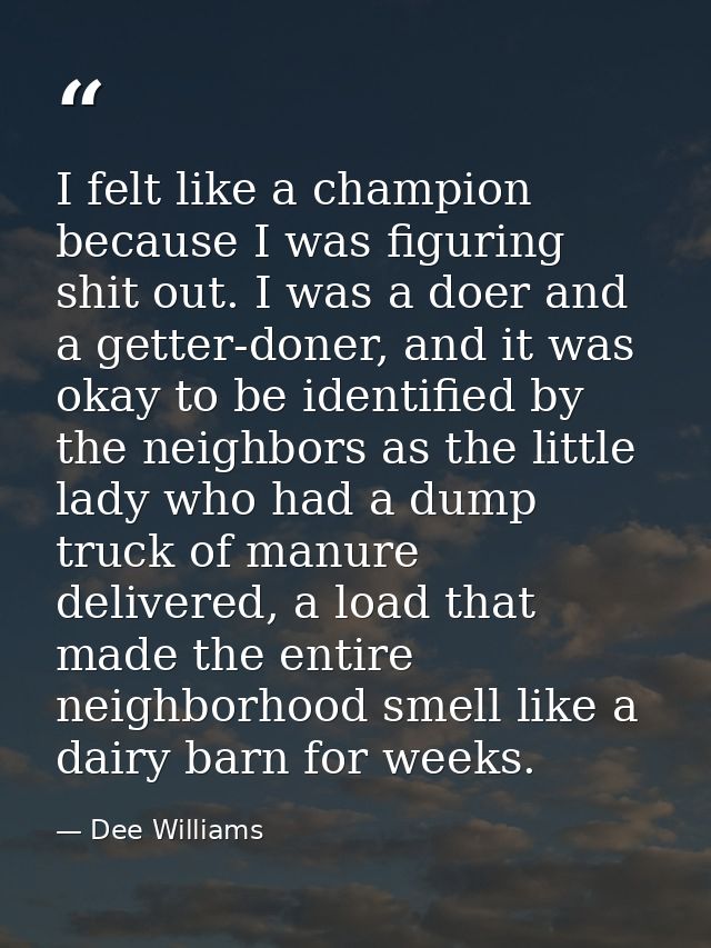 I felt like a champion because I was figuring shit out. I was a doer and a getter-doner, and it was okay to be identifie — Dee Williams