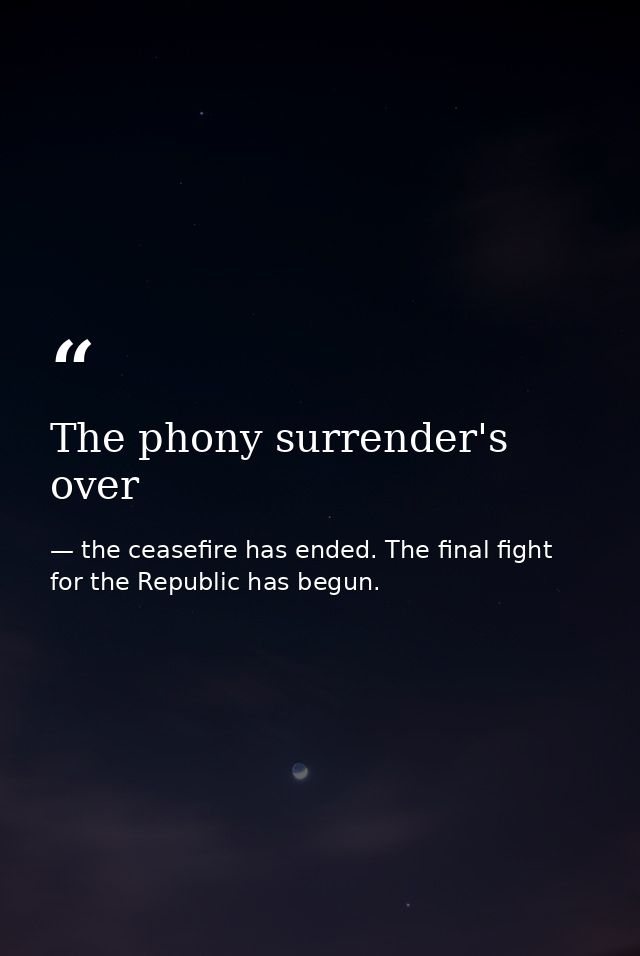The phony surrender's over — the ceasefire has ended. The final fight for the Republic has begun.