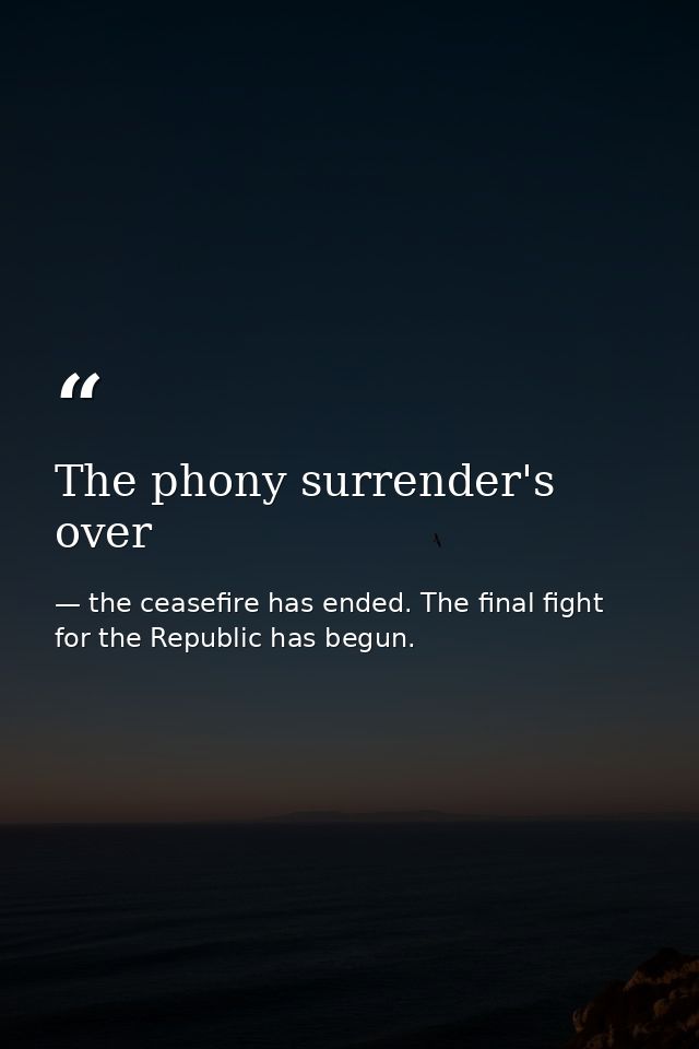 The phony surrender's over — the ceasefire has ended. The final fight for the Republic has begun.