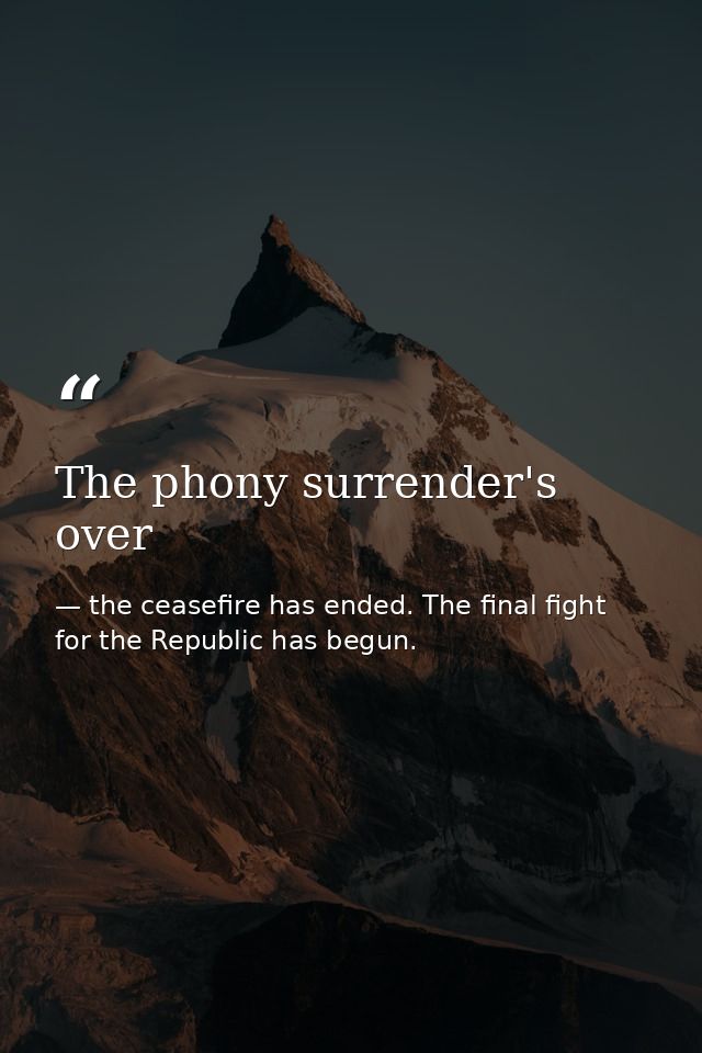 The phony surrender's over — the ceasefire has ended. The final fight for the Republic has begun.