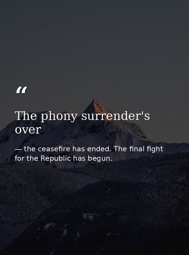 The phony surrender's over — the ceasefire has ended. The final fight for the Republic has begun.