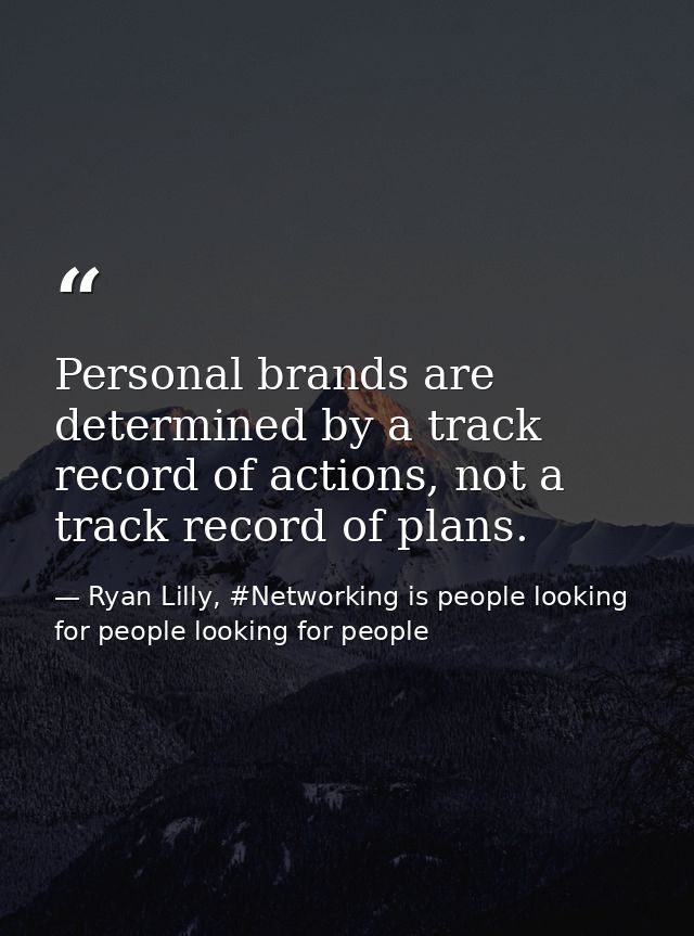 Personal brands are determined by a track record of actions, not a track record of plans. — Ryan Lilly, #Networking is people looking for people looking for people