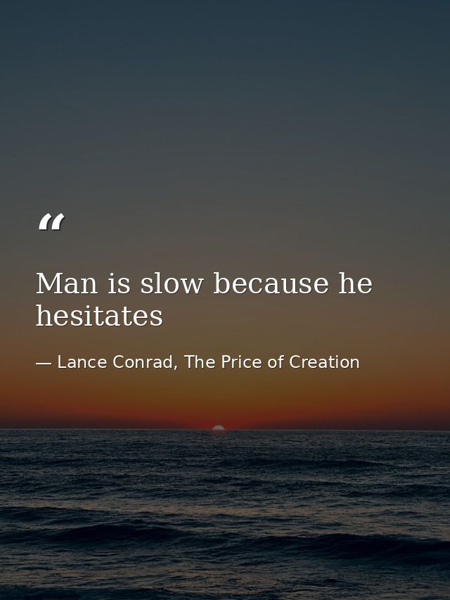 Man is slow because he hesitates — Lance Conrad, The Price of Creation