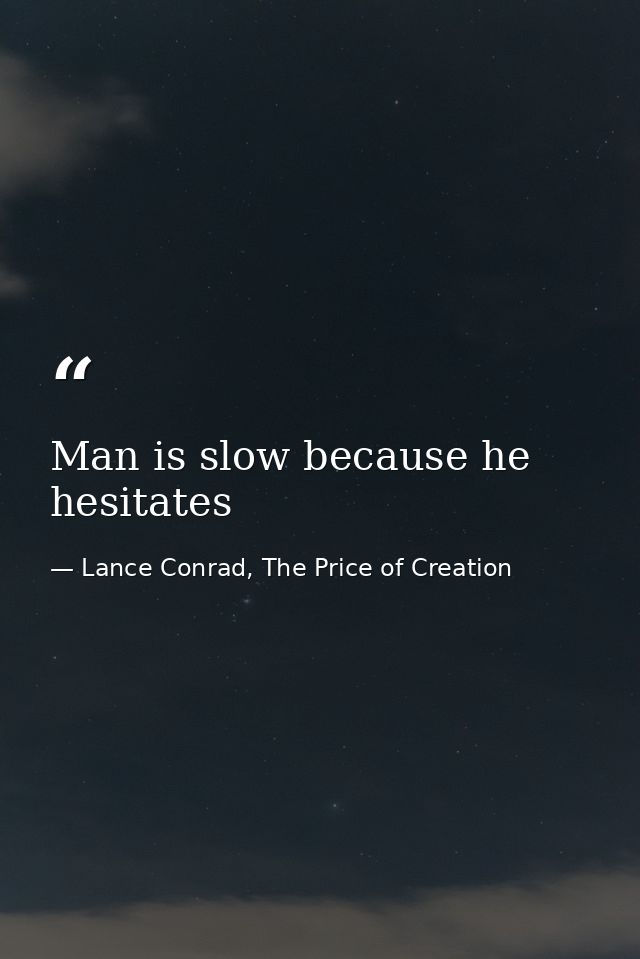 Man is slow because he hesitates — Lance Conrad, The Price of Creation