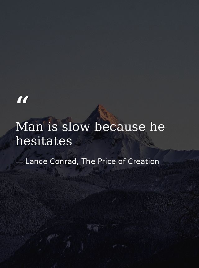 Man is slow because he hesitates — Lance Conrad, The Price of Creation