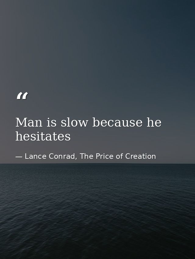 Man is slow because he hesitates — Lance Conrad, The Price of Creation