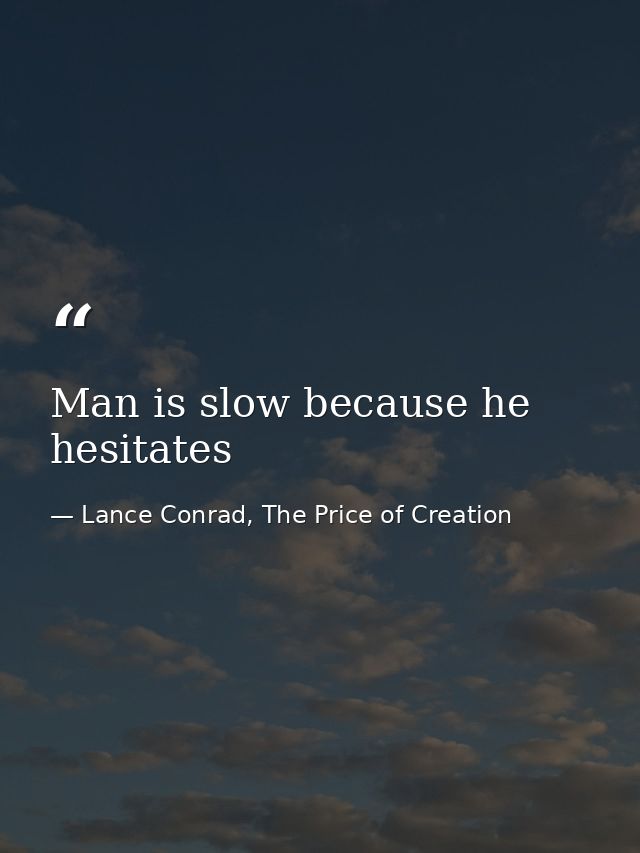 Man is slow because he hesitates — Lance Conrad, The Price of Creation