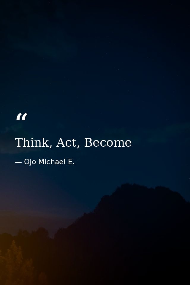 Think, Act, Become — Ojo Michael E.