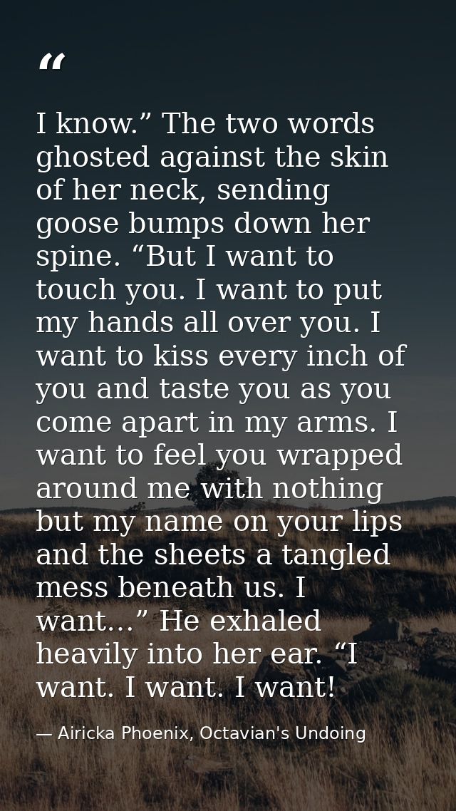 I know.” The two words ghosted against the skin of her neck, sending goose bumps down her spine. “But I want to touch yo — Airicka Phoenix, Octavian's Undoing