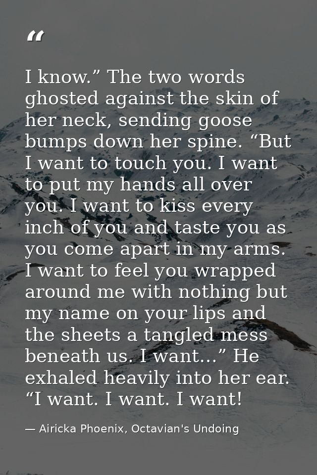 I know.” The two words ghosted against the skin of her neck, sending goose bumps down her spine. “But I want to touch yo — Airicka Phoenix, Octavian's Undoing