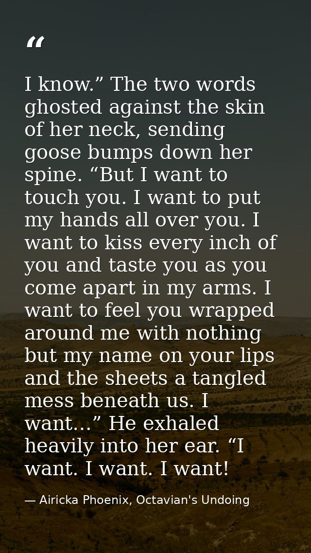 I know.” The two words ghosted against the skin of her neck, sending goose bumps down her spine. “But I want to touch yo — Airicka Phoenix, Octavian's Undoing