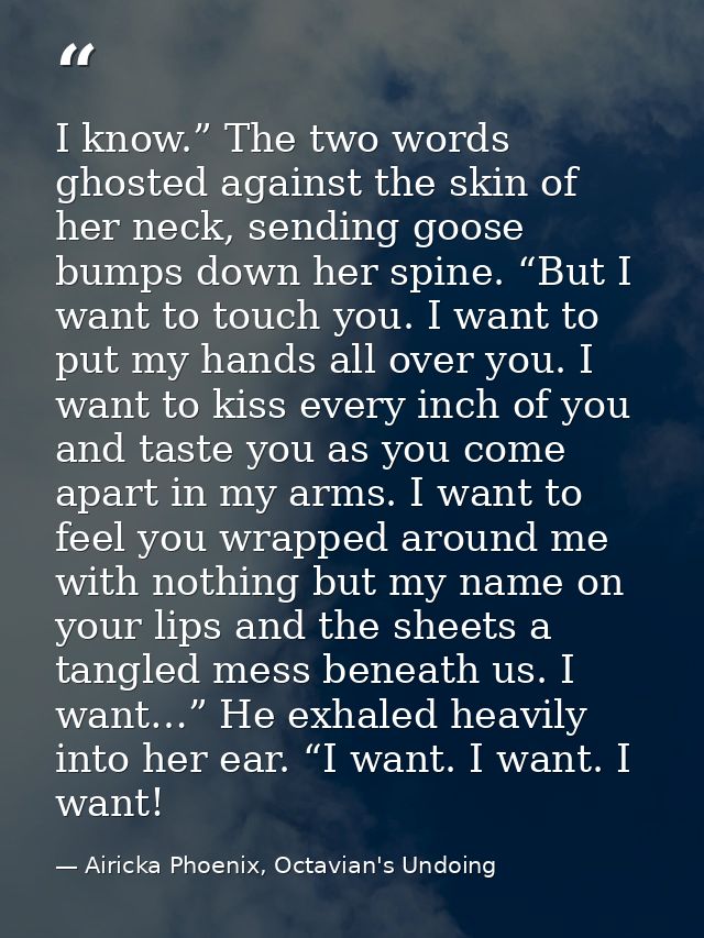 I know.” The two words ghosted against the skin of her neck, sending goose bumps down her spine. “But I want to touch yo — Airicka Phoenix, Octavian's Undoing
