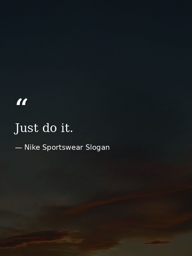 Just do it. — Nike Sportswear Slogan
