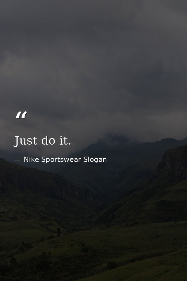 Just do it. — Nike Sportswear Slogan