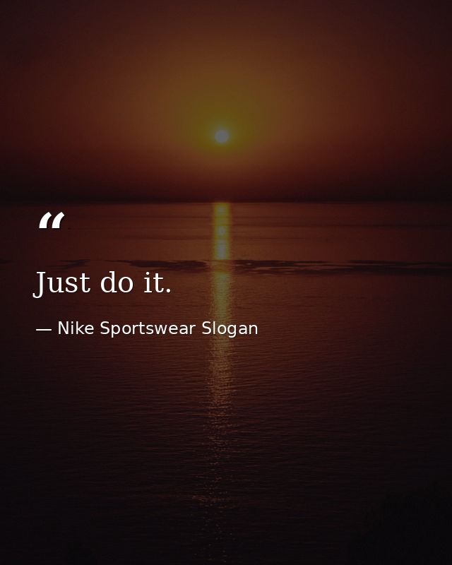 Just do it. — Nike Sportswear Slogan