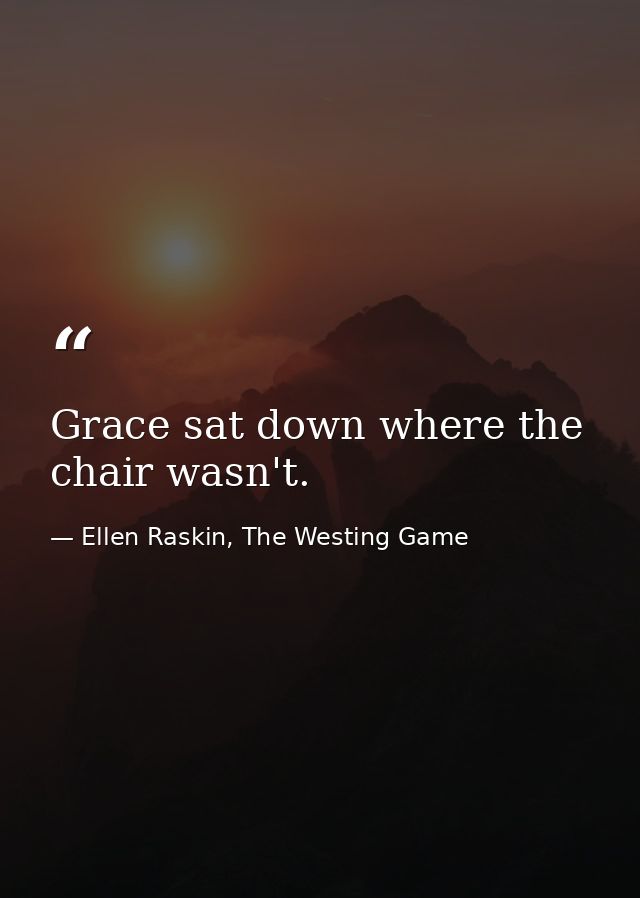 Grace sat down where the chair wasn't. — Ellen Raskin, The Westing Game