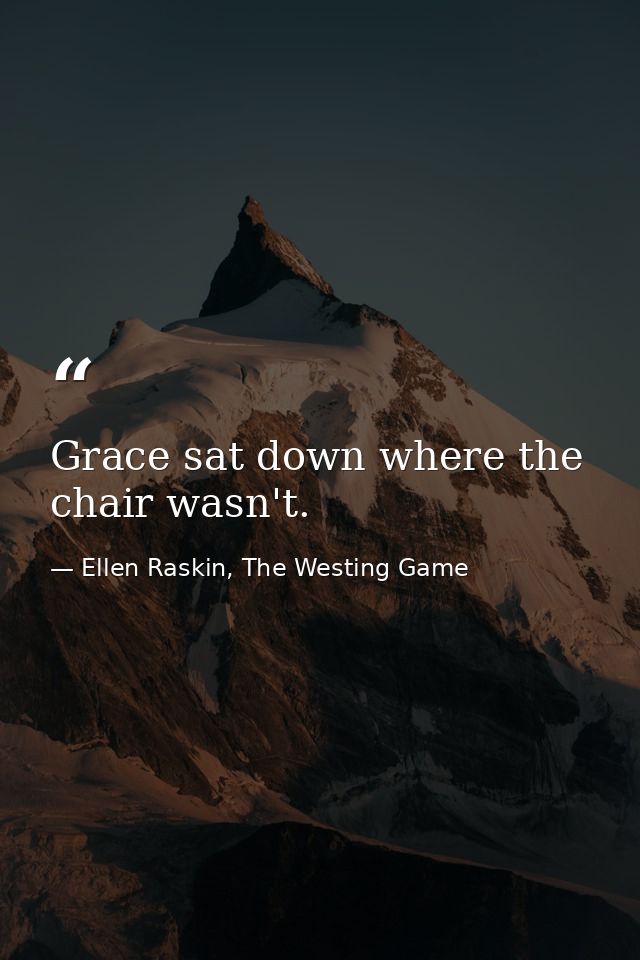 Grace sat down where the chair wasn't. — Ellen Raskin, The Westing Game