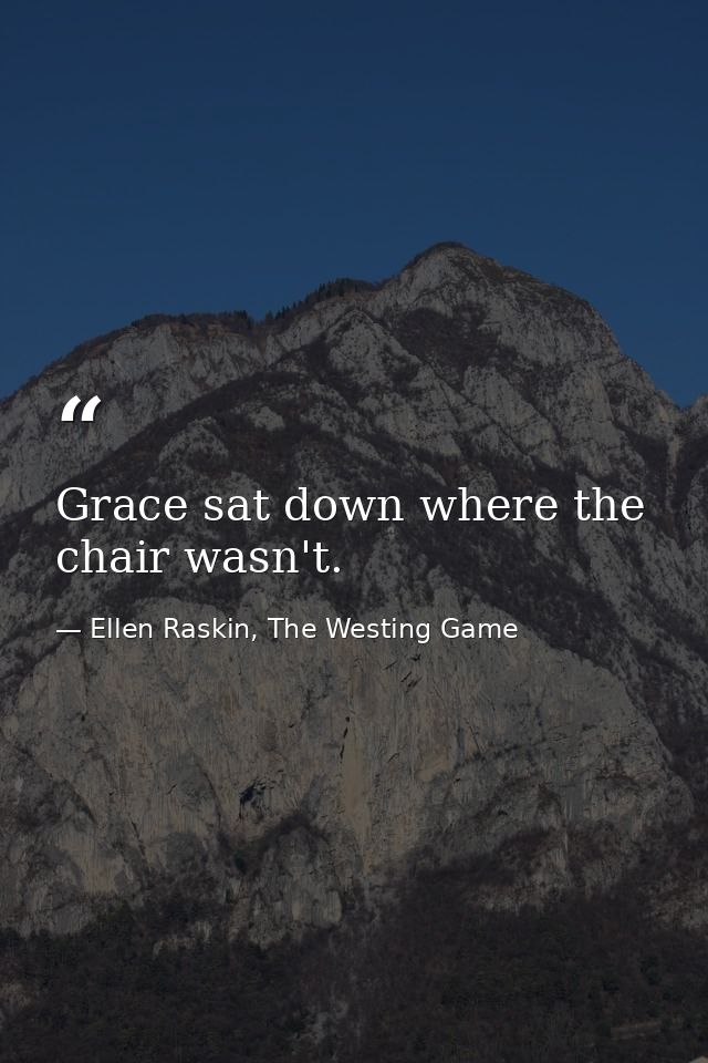 Grace sat down where the chair wasn't. — Ellen Raskin, The Westing Game