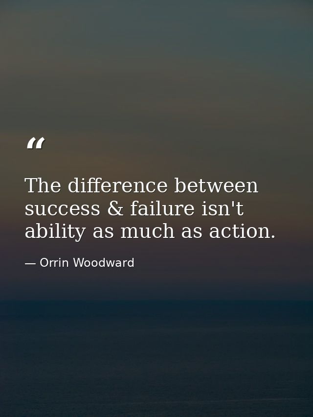 The difference between success & failure isn't ability as much as action. — Orrin Woodward