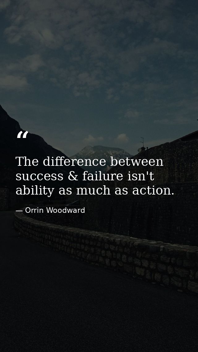 The difference between success & failure isn't ability as much as action. — Orrin Woodward
