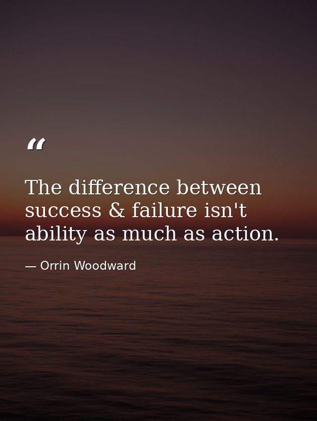 The difference between success & failure isn't ability as much as action. — Orrin Woodward