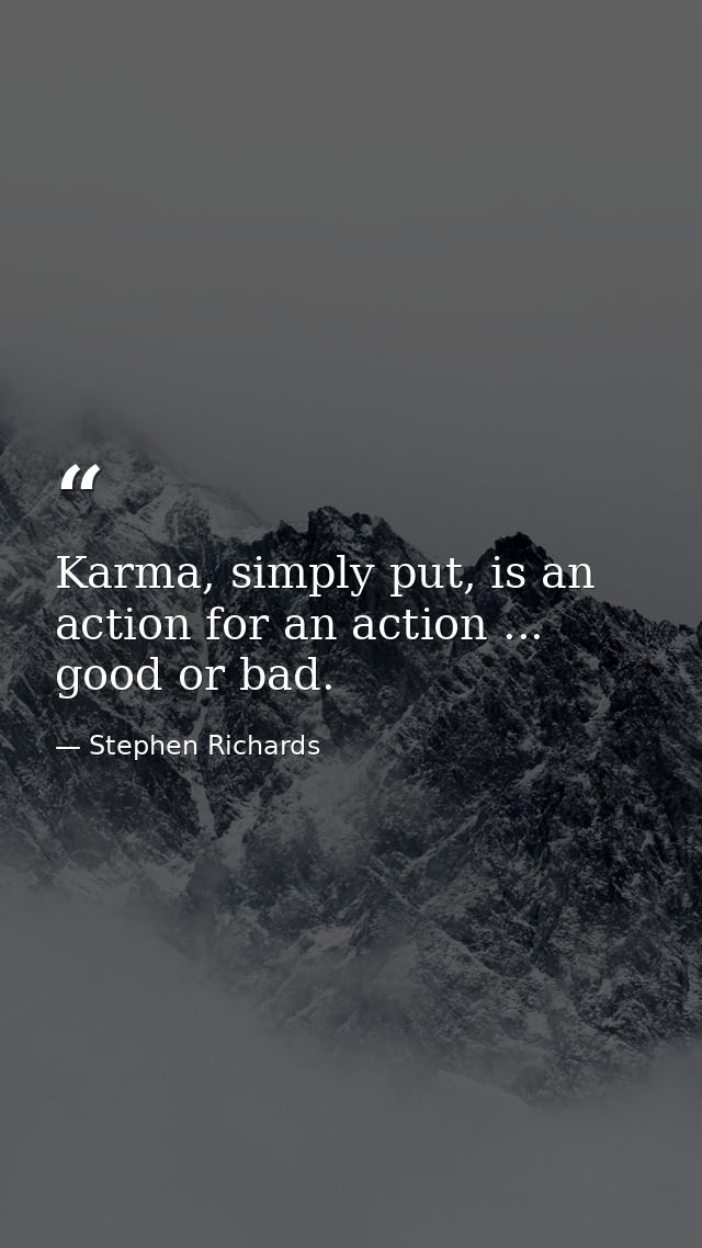 Karma, simply put, is an action for an action ... good or bad. — Stephen Richards