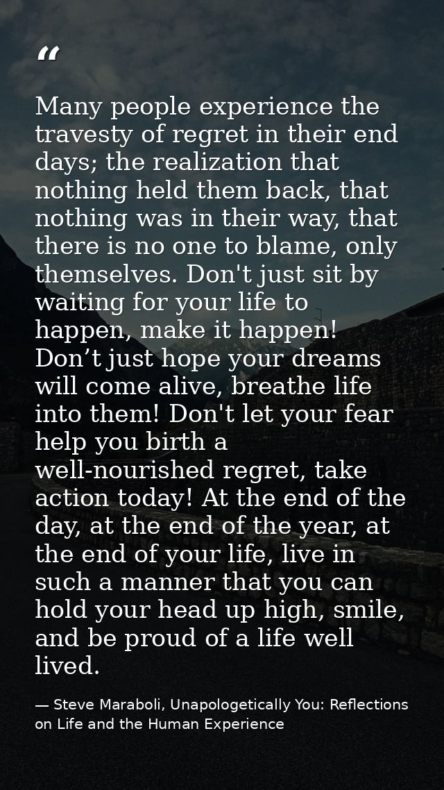 Many people experience the travesty of regret in their end days; the realization that nothing held them back, that nothi — Steve Maraboli, Unapologetically You: Reflections on Life and the Human Experience