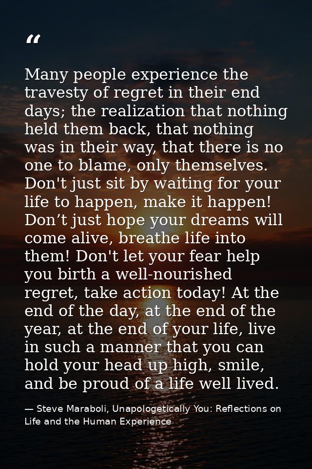 Many people experience the travesty of regret in their end days; the realization that nothing held them back, that nothi — Steve Maraboli, Unapologetically You: Reflections on Life and the Human Experience