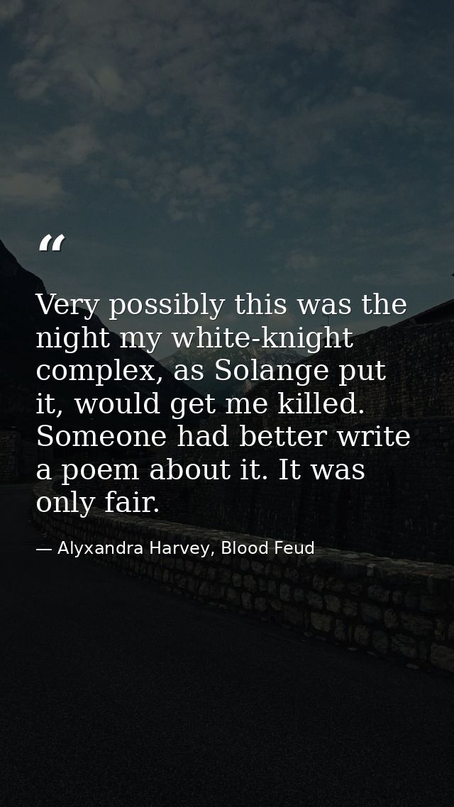 Very possibly this was the night my white-knight complex, as Solange put it, would get me killed. Someone had better wri — Alyxandra Harvey, Blood Feud