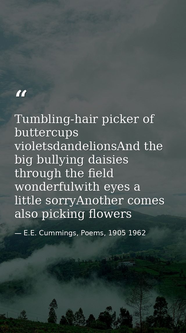 Tumbling-hair picker of buttercups violetsdandelionsAnd the big bullying daisies through the field wonderfulwith eyes a  — E.E. Cummings, Poems, 1905 1962