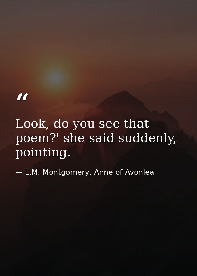 Look, do you see that poem?' she said suddenly, pointing. — L.M. Montgomery, Anne of Avonlea